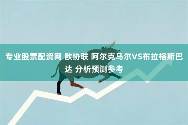 专业股票配资网 欧协联 阿尔克马尔VS布拉格斯巴达 分析预测参考